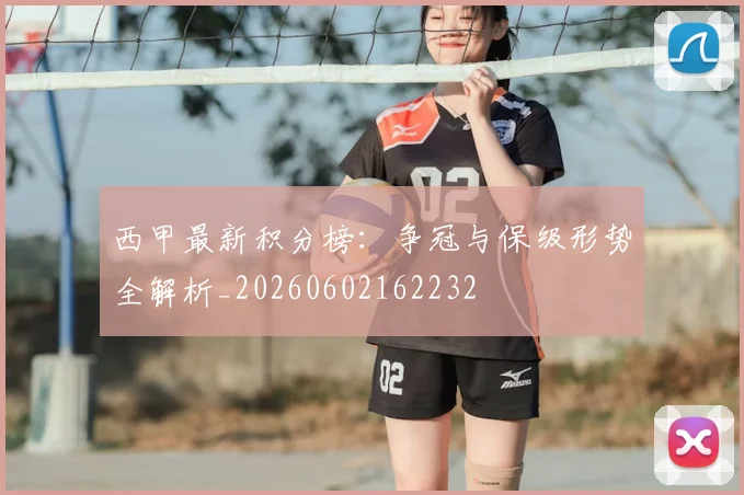 西甲最新积分榜:争冠与保级形势全解析_20260602162232
