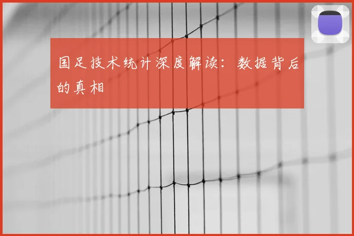 国足技术统计深度解读:数据背后的真相