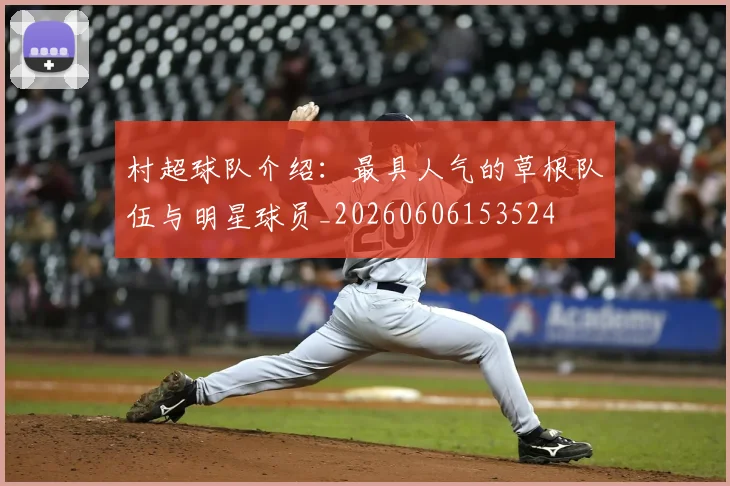 村超球队介绍：最具人气的草根队伍与明星球员_20260606153524