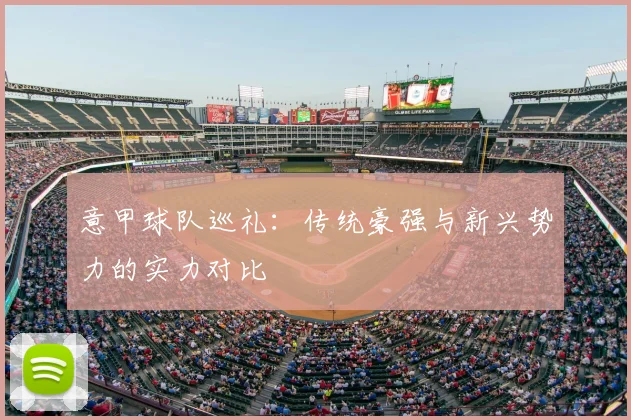 意甲球队巡礼：传统豪强与新兴势力的实力对比