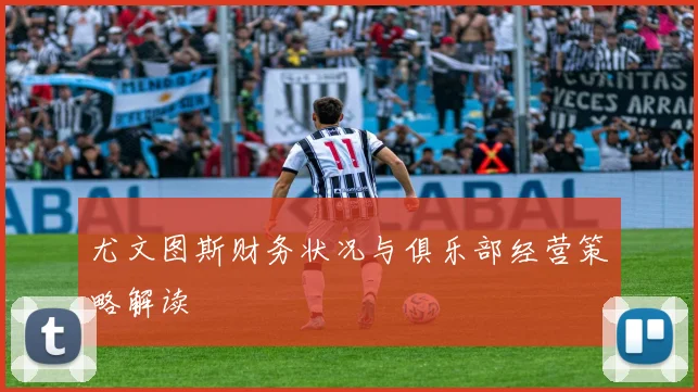 尤文图斯财务状况与俱乐部经营策略解读