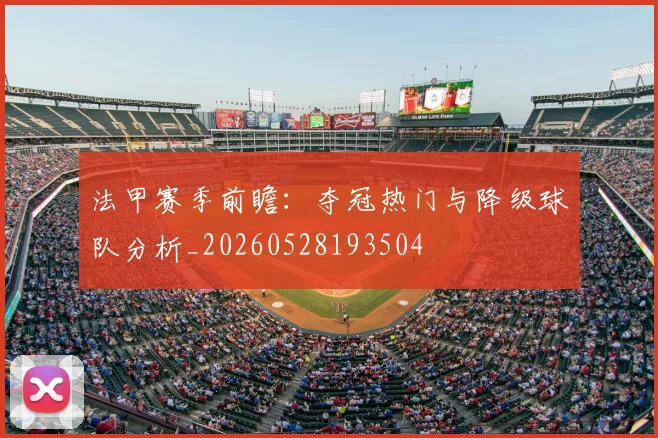 法甲赛季前瞻：夺冠热门与降级球队分析_20260528193504