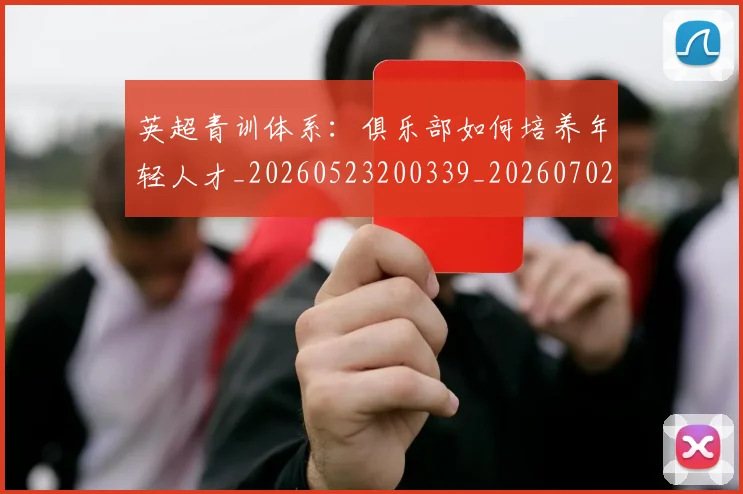 英超青训体系:俱乐部如何培养年轻人才_20260523200339_20260702175208