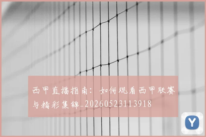 西甲直播指南:如何观看西甲联赛与精彩集锦_20260523113918