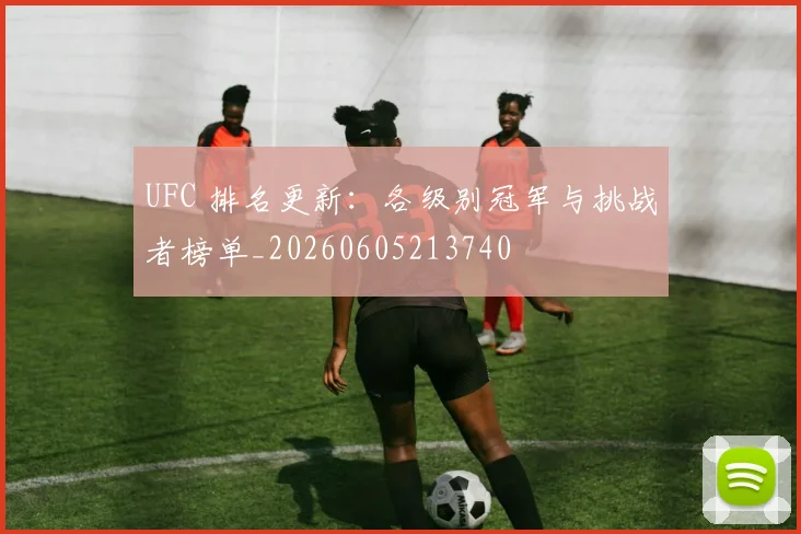 UFC 排名更新:各级别冠军与挑战者榜单_20260605213740