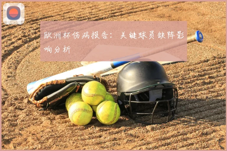 欧洲杯伤病报告：关键球员缺阵影响分析